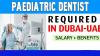 Paediatric Dentist Required in Dubai