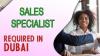 Sales Specialist Required in Dubai