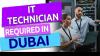 Information Technology Technician Required in Dubai