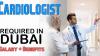 Cardiologist Required in Dubai