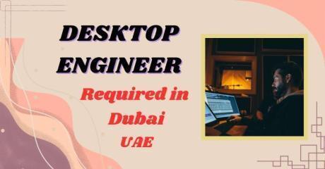 Desktop Engineer Required in Dubai